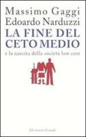 La fine del ceto medio e la nascita della società low cost di Massimo Gaggi, Edoardo Narduzzi edito da Einaudi