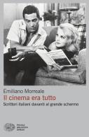 Il cinema era tutto. Scrittori italiani davanti al grande schermo di Emiliano Morreale edito da Einaudi