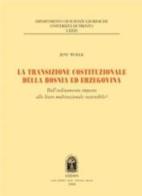 La transazione costituzionale della Bosnia ed Erzegovina. Dall'ordinamento imposto allo stato multinazionale sostenibile di Jens Woelk edito da CEDAM