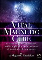 Vital magnetic cure. An exposition of vital magnetism, and its application to the treatment of mental and physical disease di Magnetic physician edito da StreetLib