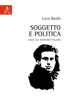 Soggetto e politica. Saggi sul marxismo italiano di Luca Basile edito da Aracne