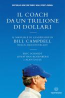 Il coach da un trilione di dollari. Il manuale di leadership di Bill Campbell nella Silicon Valley. Nuova ediz. di Eric Schmidt, Jonathan Rosenberg, Alan Eagle edito da Unicomunicazione.it