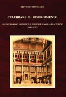 Celebrare il Risorgimento. Collezionismo artistico e memorie familiari a Torino 1848-1915 di Silvano Montaldo edito da Carocci