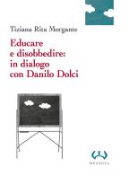 Educare e disobbedire: in dialogo con Danilo Dolci di Tiziana Rita Morgante edito da Mesogea