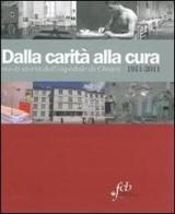 Dalla carità alla cura. 100 anni di storia dell'Ospedale di Chiari 1911-2011 edito da Fondazione Civiltà Bresciana