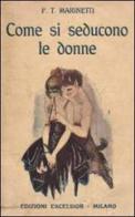 Come si seducono le donne (rist. anastatica 1916) di Filippo Tommaso Marinetti edito da Excelsior 1881