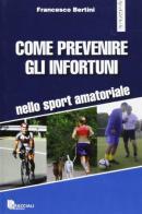 Come prevenire gli infortuni nello sport amatoriale di Francesco Bertini edito da Bracciali