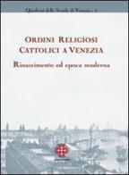 Ordini religiosi cattolici a Venezia. Rinascimento ed epoca moderna edito da Marcianum Press