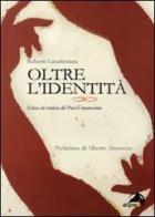 Oltre l'identità. Etica ed estetica del post-umanesimo di Roberto Lacarbonara edito da Alpes Italia