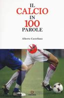 Il calcio in 100 parole di Alberto Castellano edito da Gremese Editore