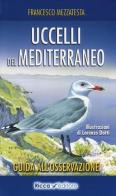 Uccelli del Mediterraneo. Guida all'osservazione. Ediz. a colori di Francesco Mezzatesta edito da Ricca