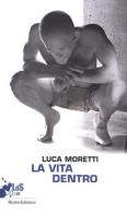 La vita dentro di Luca Moretti edito da Robin