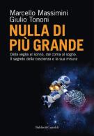 Nulla di più grande di Giulio Tononi, Marcello Massimini edito da Baldini + Castoldi