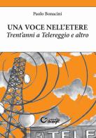 Una voce nell'etere. Trent'anni a Telereggio e altro di Paolo Bonacini edito da Consulta Librieprogetti
