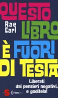 Questo libro è fuori di testa. Liberati dai pensieri negativi e goditela! di Rae Earl edito da Sonda