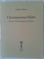 Christianisme/Islam. Visions d'oecuménisme ésotérique di Frithjof Schuon edito da Arché