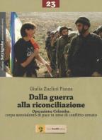 Dalla guerra alla riconciliazione. Operazione Colomba: corpo nonviolento di pace in zone di conflitto armato di Giulia Zurlini Panza edito da Centro Gandhi