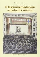 Il fascismo modenese minuto per minuto di Franco Focherini edito da Il Fiorino