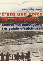 C'era una volta al Ferraris... Genova nel dopoguerra tra calcio e calcinacci di Pino Flamigni edito da Frilli