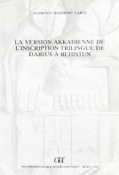 La version akkadienne de l'inscription trilingue de Darius a Behistun di Florence Malbran Labat edito da Gruppo Editoriale Int.