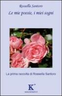 Le mie poesie, i miei sogni di Rossella Santoro edito da Kimerik
