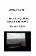 Il mare inquieto della passione di Giancarlo Maria Teti edito da ilmiolibro self publishing