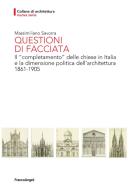 Questioni di facciata. Il «completamento» delle chiese in Italia e la dimensione politica dell'architettura 1861-1905 di Massimiliano Savorra edito da Franco Angeli