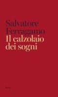 Il calzolaio dei sogni. Autobiografia di Salvatore Ferragamo di Salvatore Ferragamo edito da Electa