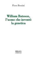 William Bateson, l'uomo che inventò la genetica di Piero Borzini edito da Biblion