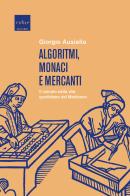 Algoritmi, monaci e mercanti. Il calcolo nella vita quotidiana del Medioevo di Giorgio Ausiello edito da Codice