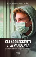 Gli adolescenti e la pandemia. Salute mentale al tempo del Covid-19 di Stefano Vicari, Maria Pontillo edito da Edizioni LSWR