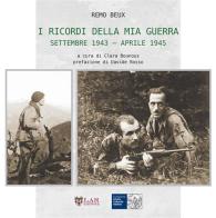 I ricordi della mia guerra. Settembre 1943-aprile 1945 di Remo Beux edito da LAReditore