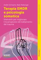 Terapia EMDR e psicologia somatica. Interventi per migliorare l'incarnazione nel trattamento del trauma di Arielle Schwartz, Barb Meiberger edito da Giunti Psicologia.IO
