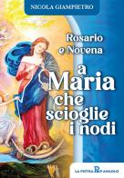 Rosario e novena a Maria che scioglie i nodi di Nicola Giampietro edito da OasiApp La Pietra d'Angolo