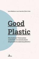 Good plastic. Strumenti per l'innovazione sostenibile e la comunicazione dei prodotti in materiali polimerici edito da Anteferma Edizioni