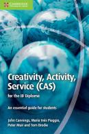 Creativty, Activity, Service (CAS) for the IB Diploma. An essential guide for students. Creativty, Activity, Service (CAS) for the IB Diploma di John Cannings, Maria Ines Piaggio, Muir Peter edito da Cambridge