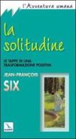 La solitudine. Le tappe di una trasformazione positiva di Jean-François Six edito da Elledici