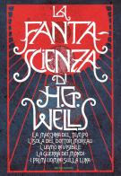 La fanta-scienza di H. G. Wells: La macchina del tempo-L'isola del dottor Moreau-L'uomo invisibile-La guerra dei mondi-I primi uomini sulla luna di Herbert George Wells edito da Mondadori