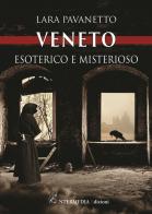 Veneto. Esoterico e misterioso di Lara Pavanetto edito da Intermedia Edizioni