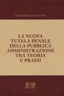 La nuova tutela penale della pubblica amministrazione tra teoria e prassi di Francesco Infantini edito da IUS Pisa University Press