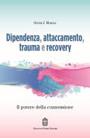 Dipendenza, attaccamento, trauma e recovery. Il potere della connessione di Oliver J. Morgan edito da Giovanni Fioriti Editore