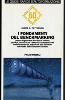 I fondamenti del benchmarking. Come migliorare metodi di lavoro, qualità, servizio al cliente e competitività individuando le soluzioni più brillanti... di James G. Patterson edito da Franco Angeli