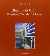 Italian eclectic. Il palazzo grande di Livorno di Alessandro Merlo edito da Edizioni ETS