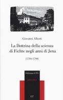 La dottrina della scienza di Fichte negli anni di Jena (1794-1799) di Giovanni Alberti edito da Edizioni ETS