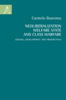 Neoliberalization welfare state and the class warfare. Genesis, development and prospectives di Carmelo Buscema edito da Aracne