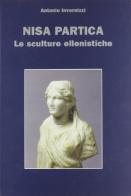 Nisa Partica. Le sculture ellenistiche di Antonio Invernizzi edito da Le Lettere