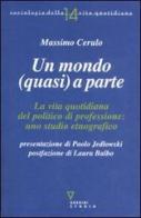 Un mondo (quasi) a parte. La vita quotidiana del politico di professione: uno studio etnografico di Massimo Cerulo edito da Guerini e Associati