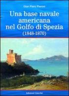 Una base americana nel Golfo di Spezia (1848-1870) di G. Piero Pieroni edito da Giacché Edizioni