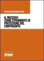 Il recesso come strumento di protezione del contraente di Francesco Bandieramonte edito da Booksprint