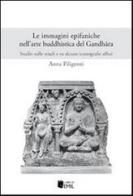 Le immagini epifaniche nell'arte buddhistica del Gandhfira. Studio sulle triadi e su alcune iconografie affini di Anna Filigenzi edito da I Libri di Emil